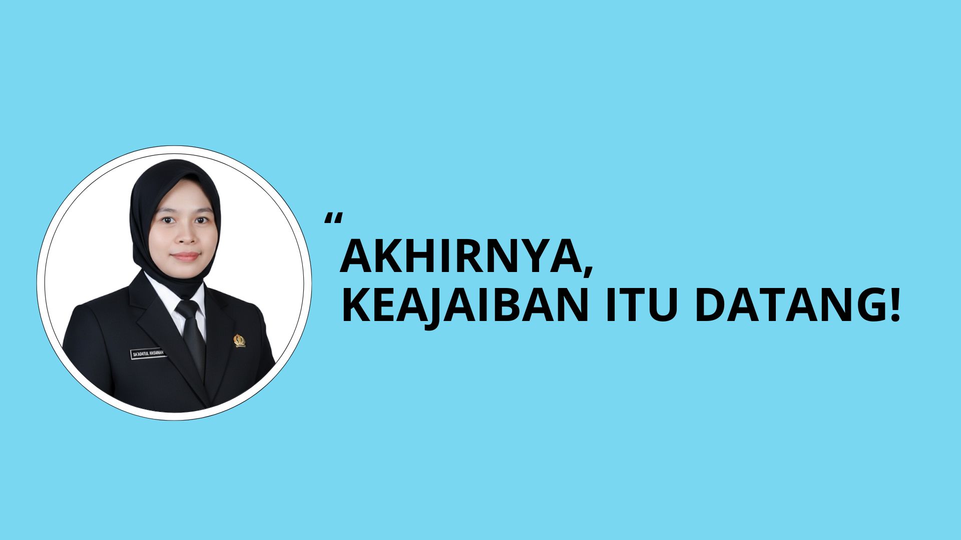 “AKHIRNYA, KEAJAIBAN ITU DATANG!”